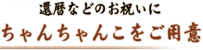 ちゃんちゃんこをご用意