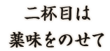 二杯目は薬味をのせて