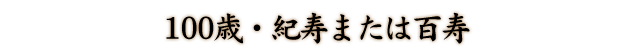 100歳・紀寿または百寿  